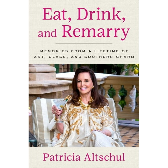 Eat, Drink, and Remarry: Memories from a Lifetime of Art, Class, and Southern Charm, (Hardcover)