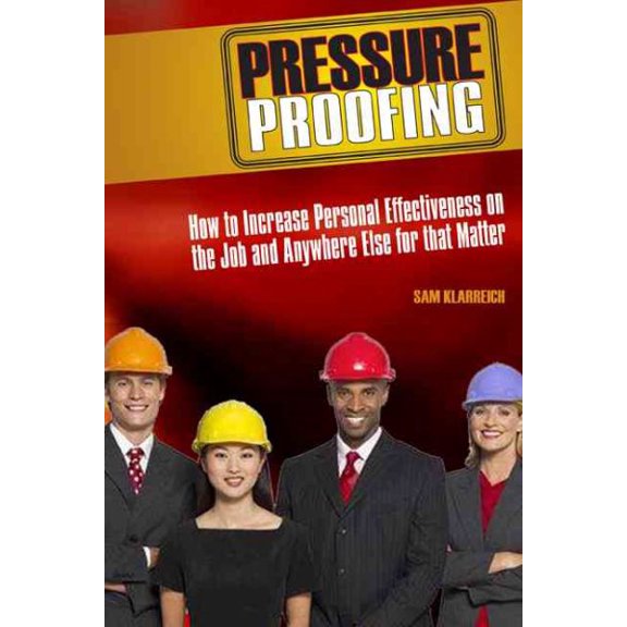Pre-Owned Pressure Proofing: How to Increase Personal Effectiveness on the Job and Anywhere Else for That Matter, (Hardcover)