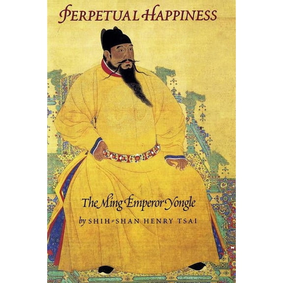 Perpetual Happiness: The Ming Emperor Yongle, (Paperback)
