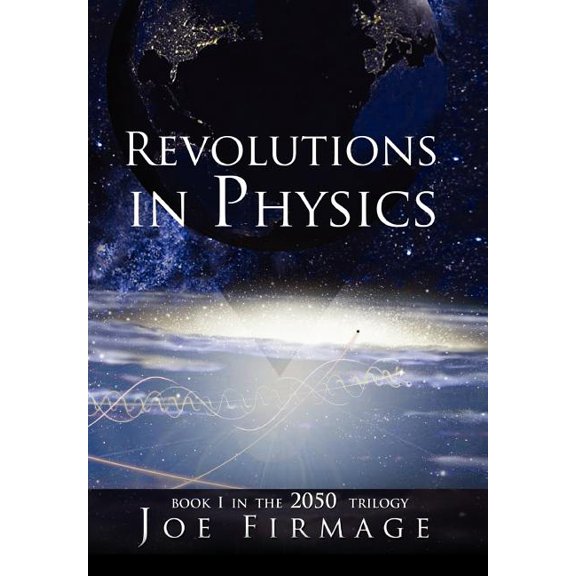 Revolutions in Physics: Exploring the evolution and state of modern physics and the possibilities that a new paradigm holds for human civilization (Hardcover)