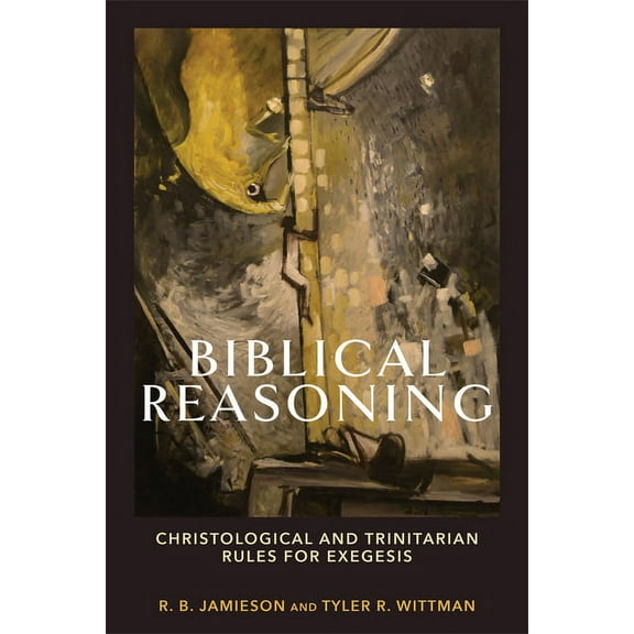 Biblical Reasoning: Christological and Trinitarian Rules for Exegesis, (Paperback)