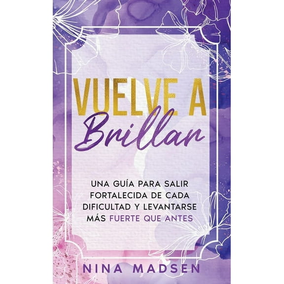Empowerher: Una Serie Sobre Resiliencia, Positividad y Amor Propio: Vuelve a Brillar: Una Guía Para Salir Fortalecida de Cada Dificultad y Levantarse Más Fuerte Que Antes (Hardcover)