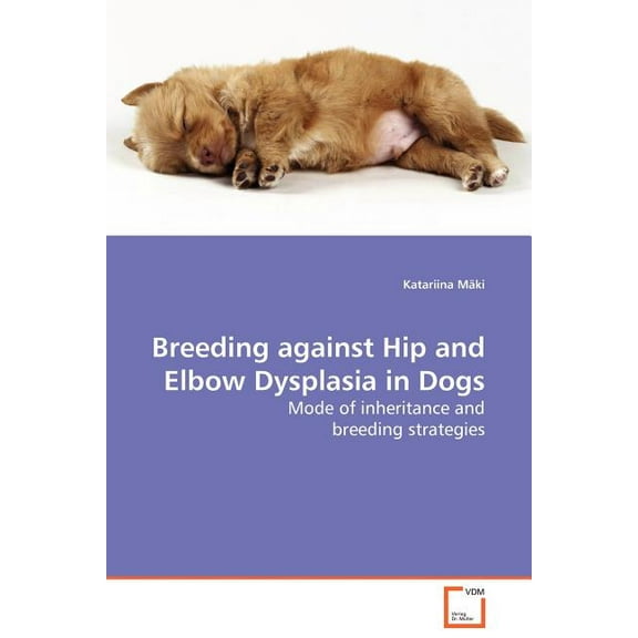 Breeding against Hip and Elbow Dysplasia in Dogs - Mode of inheritance and breeding strategies (Paperback)
