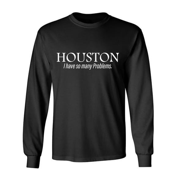 Houston I Have So Many Problems. Sarcastic Humor Novelty Men's Long Sleeve Shirts