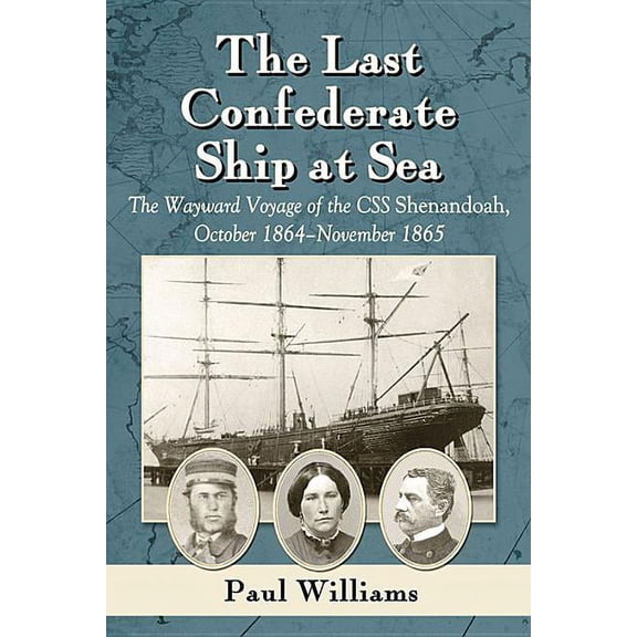 The Last Confederate Ship at Sea: The Wayward Voyage of the CSS Shenandoah, October 1864-November 1865, (Paperback)