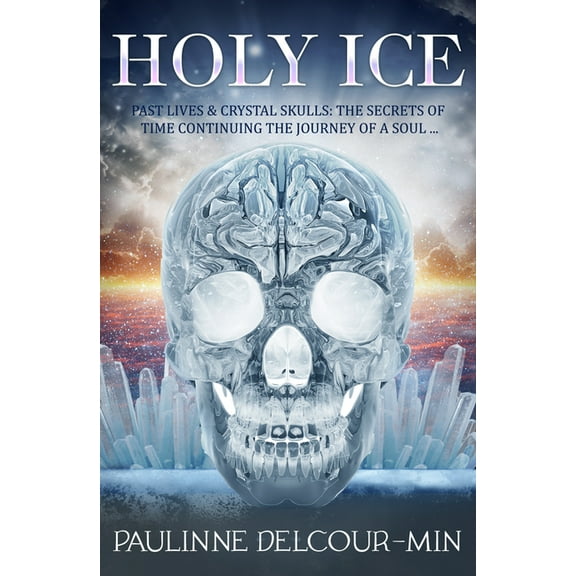 Holy Ice: Past Lives & Crystal Skulls: The Secrets of Time, (Paperback)