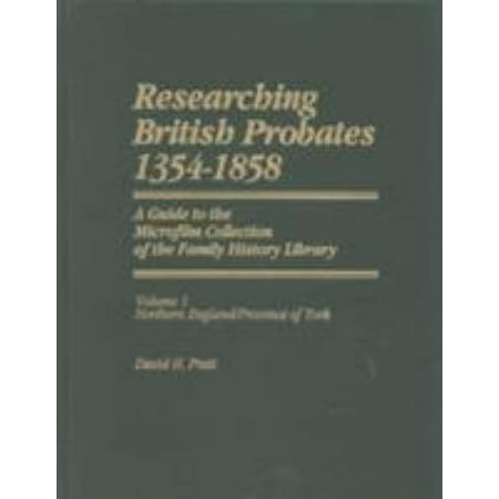 Researching British Probates, 1354-1858: A Guide to the Microfilm Collection of the Family History Library: Northern England, Province of York