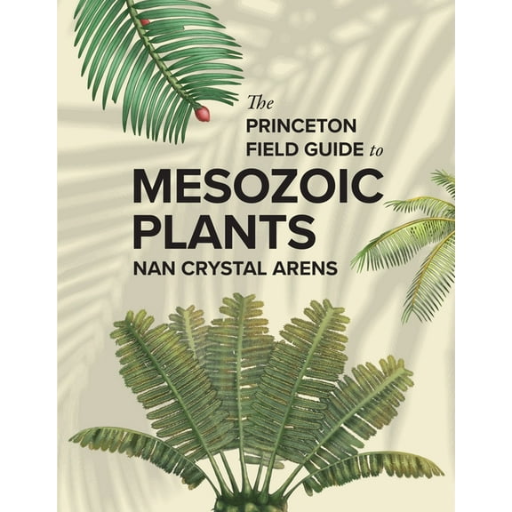 Princeton Field Guides The Princeton Field Guide to Mesozoic Plants, (Hardcover)
