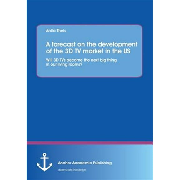 A forecast on the development of the 3D TV market in the US (Paperback)