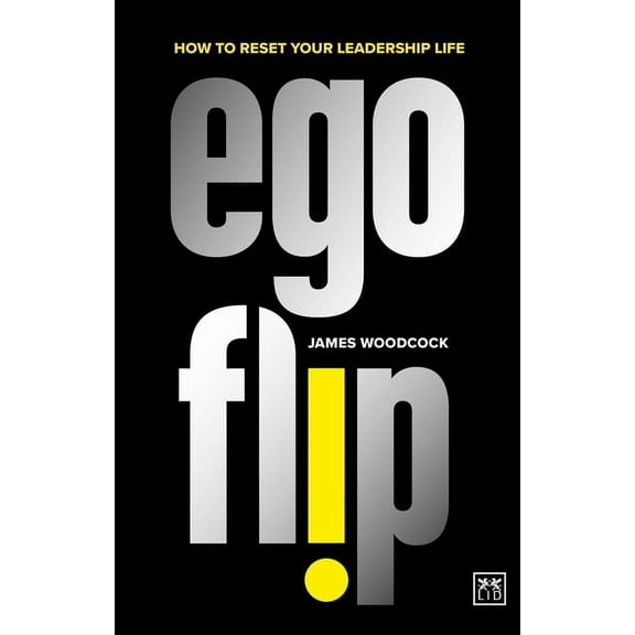 Ego Flip: How to Reset Your Leadership Life, (Paperback)