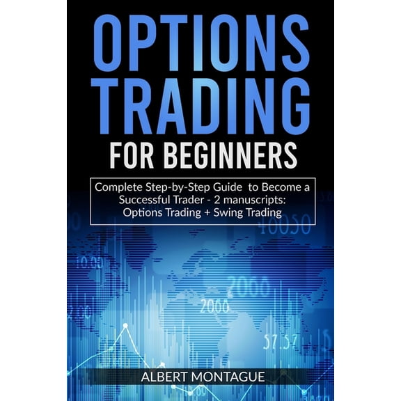 Options Trading for Beginners: Complete Step-by-Step Guide to Become a Successful Trader - 2 manuscripts: Options Tradin