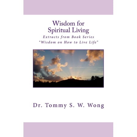 Wisdom for Spiritual Living: Extracts from Book Series Wisdom on How to Live Life (Paperback) by Tommy S W Wong