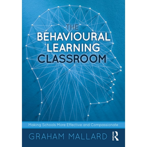 The Behavioural Learning Classroom: Making Schools More Effective and Compassionate, (Paperback)