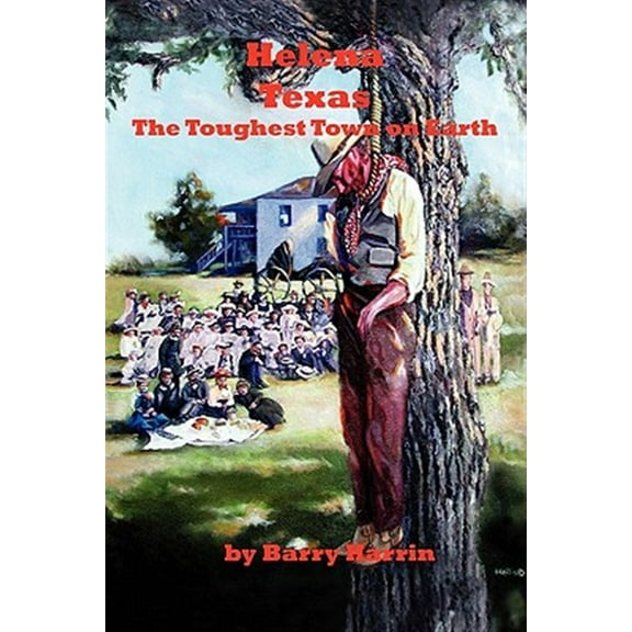Helena, Texas: The Toughest Town On Earth (Paperback) by Barry H Harrin