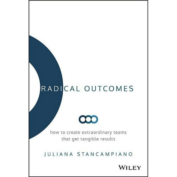 Radical Outcomes: How to Create Extraordinary Teams That Get Tangible Results (Hardcover)