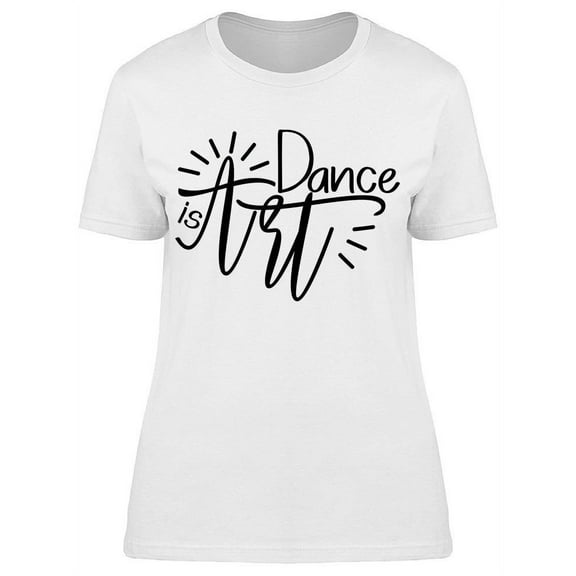 Text: Dance Is Art T-Shirt Women -Image by Shutterstock, Female Small