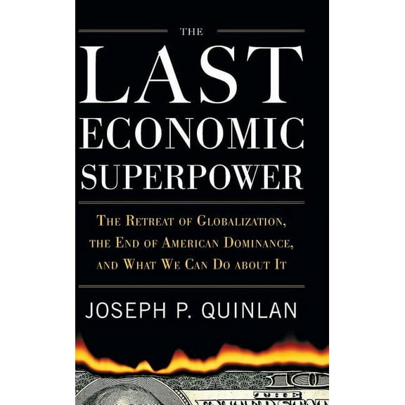 The Last Economic Superpower: The Retreat of Globalization, the End of American Dominance, and What We Can Do about It, (Hardcover)