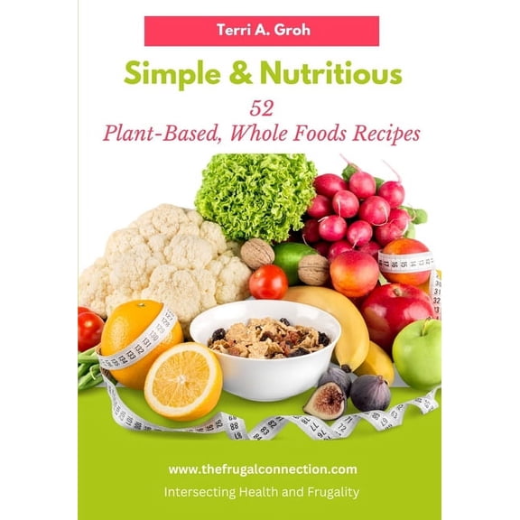 Simple and Nutritious: 52 Plant-Based, Whole Foods Recipes (Paperback)