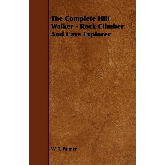 The Complete Hill Walker - Rock Climber And Cave Explorer, (Paperback)