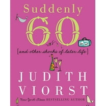 Judith Viorst's Decades Suddenly Sixty: And Other Shocks of Later Life, (Hardcover)