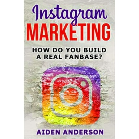 Instagram Marketing : How to build a real fan base and market yourself Social Media Advertising for beginners Successful on Instagram ... for step instructions (Edition (Best Way To Market Yourself)