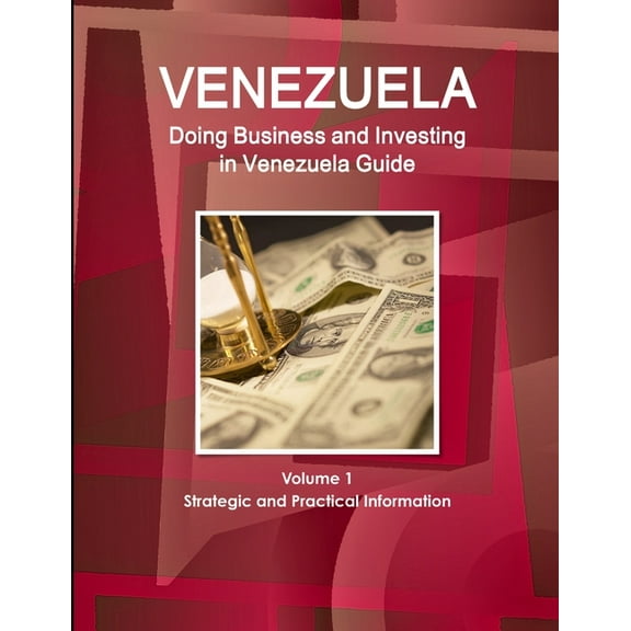 Venerzuela: Doing Business and Investing in Venezuela Guide Volume 1 Strategic and Practical Information, (Paperback)