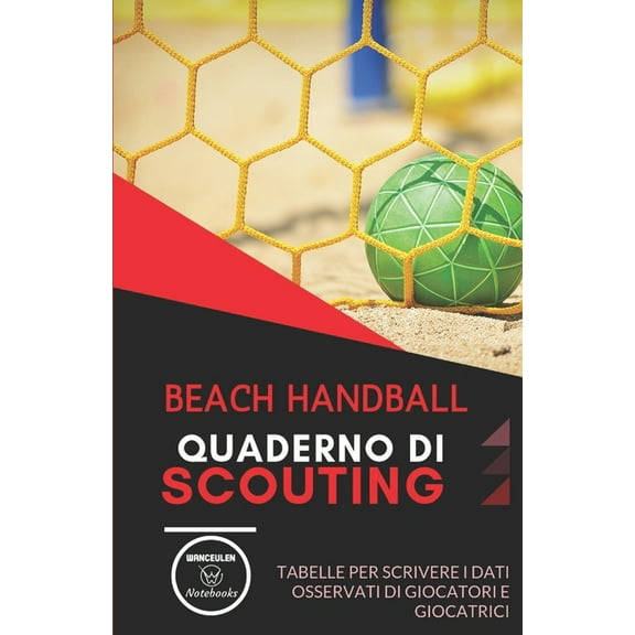 Beach Handball. Quaderno Di Scouting: Tabelle per scrivere i dati osservati di giocatori e giocatrici, (Paperback)