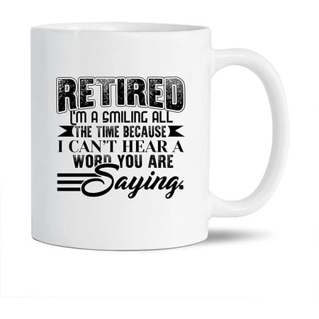 

Retired Tea Cup Gifts For Family / Friends Retired I m A Smiling All The Time White Ceramic Mug Funny Retired Decorative Teacup Retired Travel Coffee Mug 11 Oz.