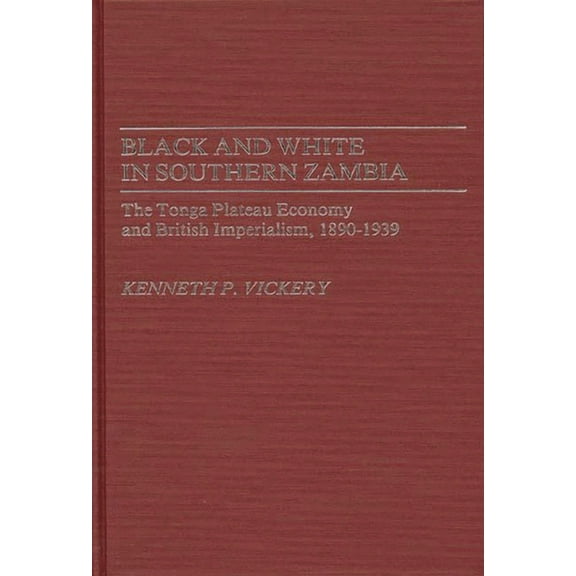 Contributions in Comparative Colonial St Black and White in Southern Zambia: The Tonga Plateau Economy and British Imperialism, 1890-1939, (Hardcover)