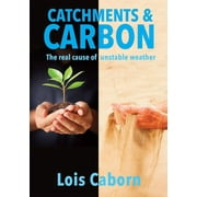 Catchments & Carbon: The Real Cause of Unstable Weather (Paperback)