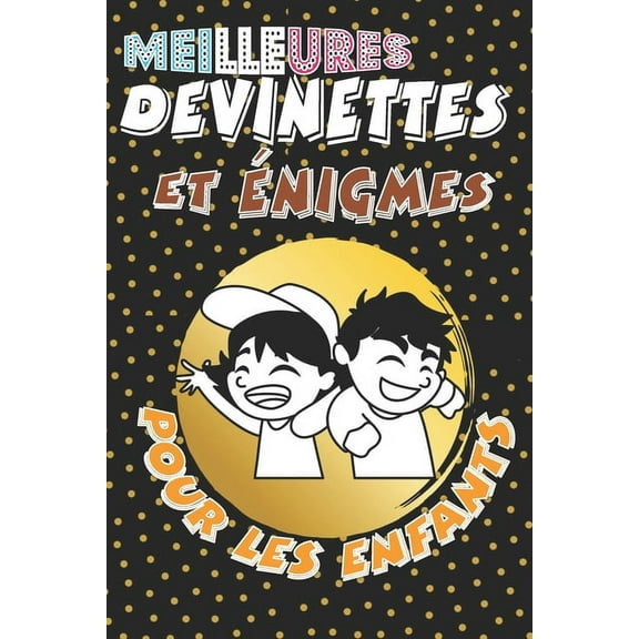 Meilleures Devinettes et énigmes pour les enfants: Une merveilleuse série des devinettes et d'énigmes amusantes divertissantes pour les enfants, Un excellent cadeau pour vos petites filles et les garç