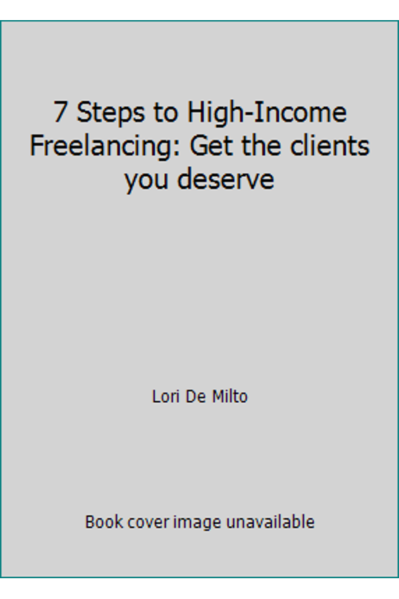 Pre-Owned 7 Steps to High-Income Freelancing: Get the clients you deserve (Paperback) 1977710417 9781977710413