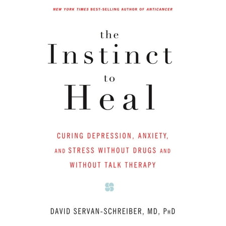 The Instinct to Heal : Curing Depression, Anxiety and Stress Without Drugs and Without Talk (Best Way To Cure Depression)