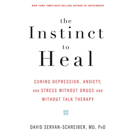 The Instinct to Heal : Curing Depression, Anxiety and Stress Without Drugs and Without Talk