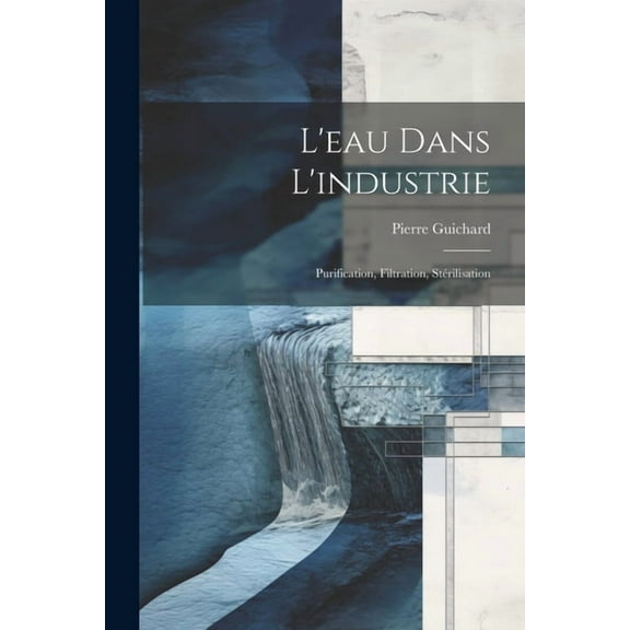 L'eau Dans L'industrie: Purification, Filtration, Stérilisation (Paperback)