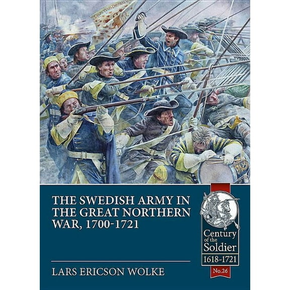 Century of the Soldier: The Swedish Army in the Great Northern War, 1700-1721 (Paperback)