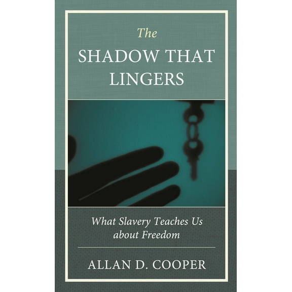 The Shadow That Lingers: What Slavery Teaches Us about Freedom, (Hardcover)