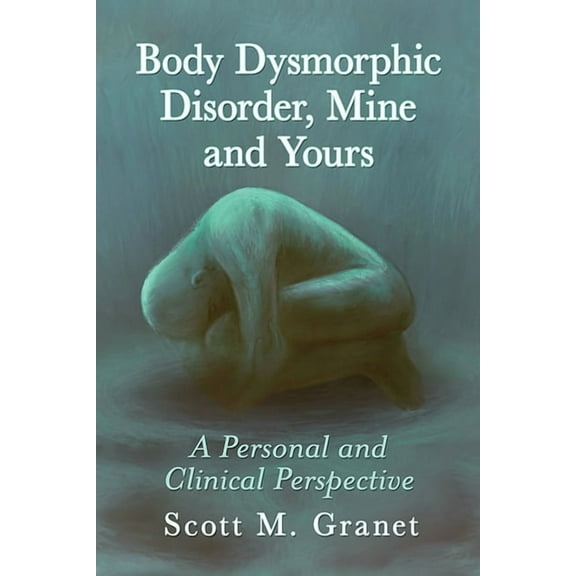 Body Dysmorphic Disorder, Mine and Yours: A Personal and Clinical Perspective, (Paperback)
