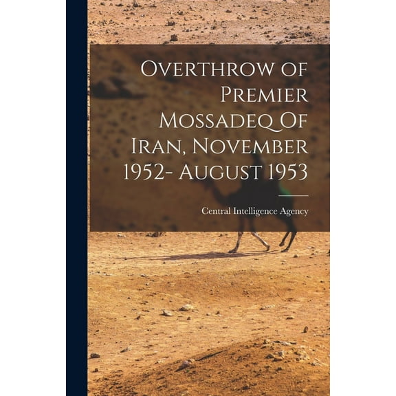 Overthrow of Premier Mossadeq Of Iran, November 1952- August 1953, (Paperback)