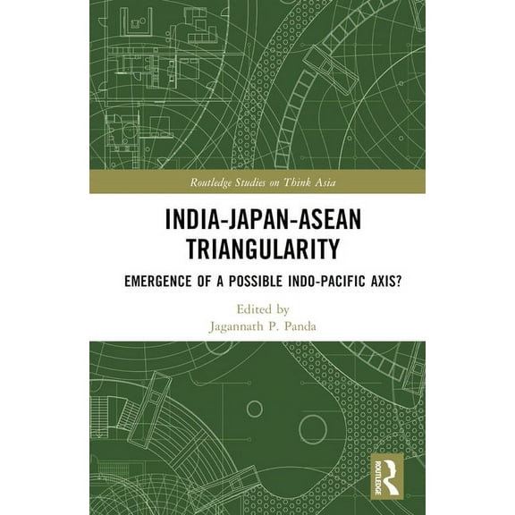 Routledge Studies on Think Asia India-Japan-ASEAN Triangularity: Emergence of a Possible Indo-Pacific Axis?, (Hardcover)