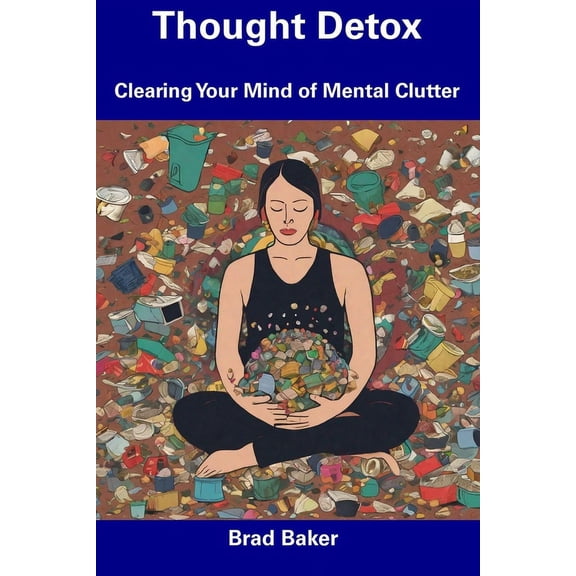 Thought Detox: Clearing Your Mind of Mental Clutter