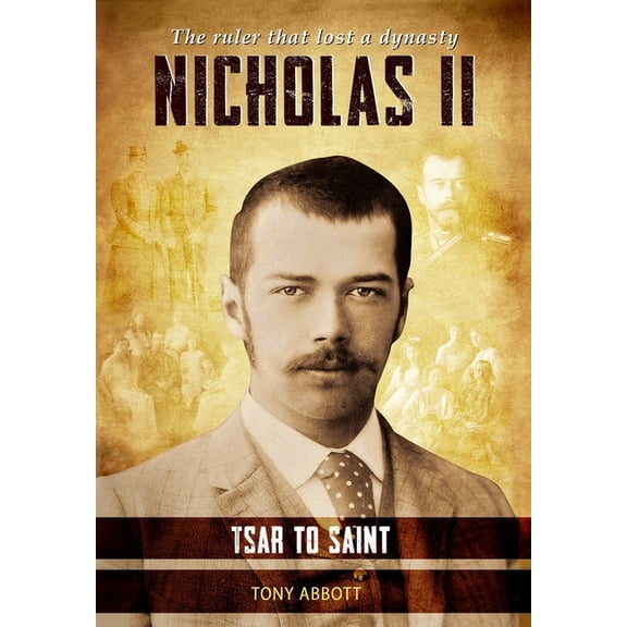 Nicholas II - Tsar to Saint: The ruler that lost a dynasty, (Hardcover)