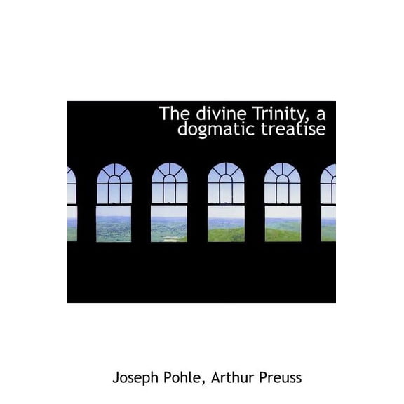 The Divine Trinity, a Dogmatic Treatise (Hardcover)
