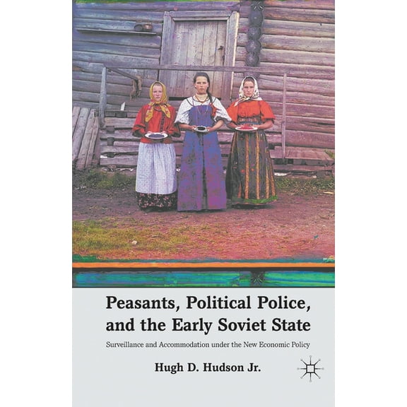 Peasants, Political Police, and the Early Soviet State: Surveillance and Accommodation Under the New Economic Policy, (Paperback)