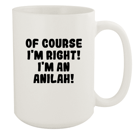 

Of Course I m Right! I m An Anilah! - Ceramic 15oz White Mug White