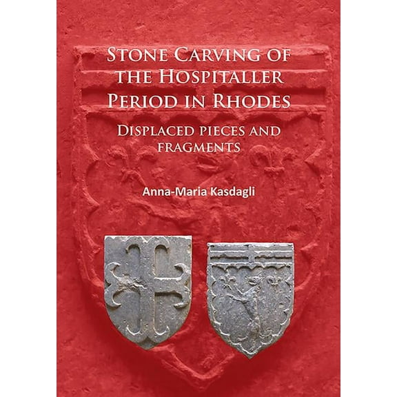 Stone Carving of the Hospitaller Period in Rhodes: Displaced Pieces and Fragments (Paperback)