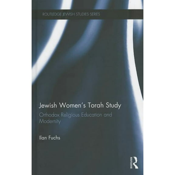 Routledge Jewish Studies Jewish Women's Torah Study: Orthodox Religious Education and Modernity, (Hardcover)