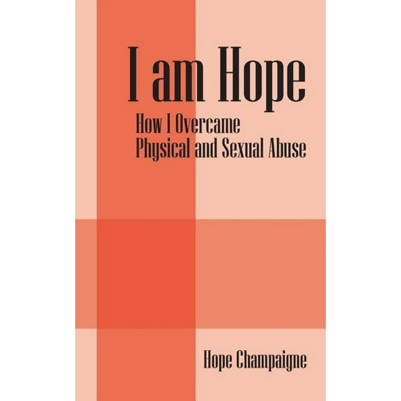 I am Hope: How I Overcame Physical and Sexual Abuse, (Paperback)