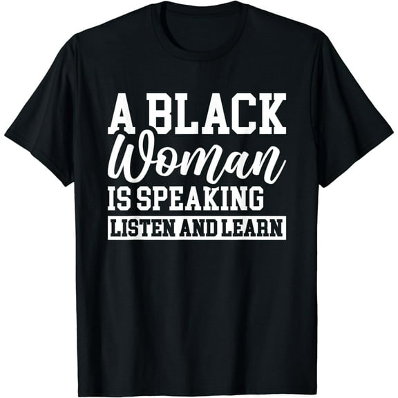 A Black Woman Is Speaking Listen And Learn T-Shirt