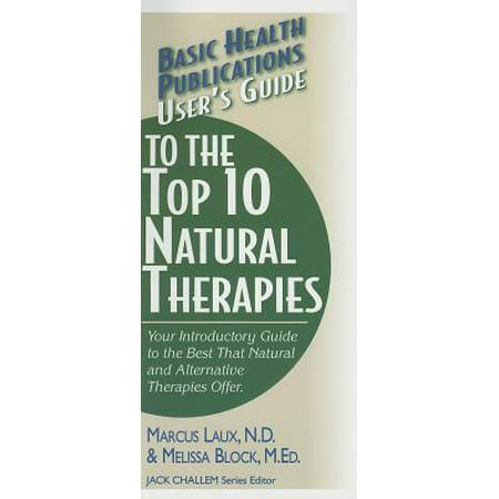 User's Guide to the Top 10 Natural Therapies : Your Introductory Guide to the Best That Natural and Alternative Therapies